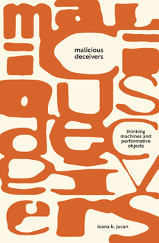 Hardcover Malicious Deceivers: Thinking Machines and Performative Objects Book