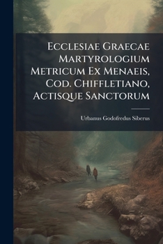 Paperback Ecclesiae Graecae Martyrologium Metricum Ex Menaeis, Cod. Chiffletiano, Actisque Sanctorum Book