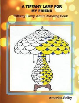 Paperback A Tiffany Lamp For My Friend, Tiffany Lamp Adult Coloring Book: Tiffany Lamp Adult Coloring Book