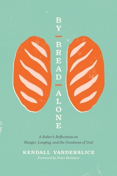 Paperback By Bread Alone: A Baker's Reflections on Hunger, Longing, and the Goodness of God Book