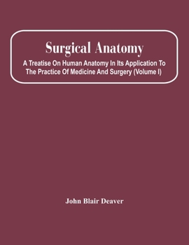 Paperback Surgical Anatomy; A Treatise On Human Anatomy In Its Application To The Practice Of Medicine And Surgery (Volume I) Book