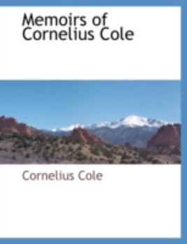 Memoirs Of Cornelius Cole, Ex-Senator Of The United States From California