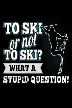 Paperback To Ski or not To Ski? What A Stupid Question!: Ski Lover Gifts - Small Lined Journal or Notebook - Christmas gift ideas, Ski journal gift - 6x9 Journa Book