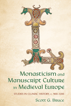Monasticism and Manuscript Culture in Medieval Europe: Studies in Cluniac History, c. 900–1200