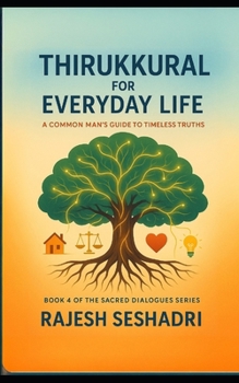 Thirukkural for Everyday Life: A Common Man's Guide to Timeless Truths (Sacred Dialogues)
