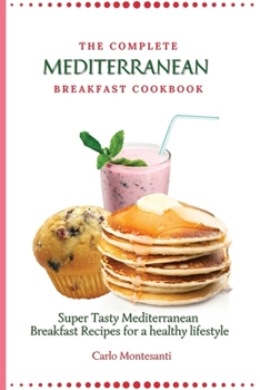 Paperback The Complete Mediterranean Breakfast Cookbook: Super Tasty Mediterranean Breakfast Recipes for a healthy lifestyle Book