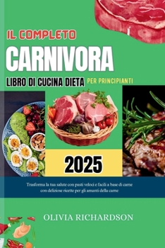 IL COMPLETO RICETTARIO DIETA CARNIVORA PER PRINCIPIANTI 2025: Trasforma la tua salute con pasti a base di carne facili e veloci con deliziose ricette per gli amanti della carne (Italian Edition)