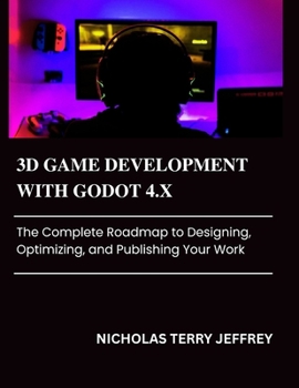 Paperback 3D Game Development with Godot 4.X: The Complete Roadmap to Designing, Optimizing, and Publishing Your Work Book