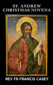 ST. ANDREW CHRISTMAS NOVENA: A SPIRITUAL JOURNEY TO THE HEART OF ADVENT: Unlock the Grace of the Christmas Season through Nine Days of Devotion