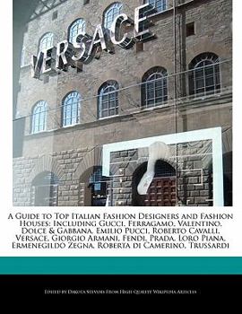 A Guide to Top Italian Fashion Designers and Fashion Houses : Including Gucci, Ferragamo, Valentino, Dolce and Gabbana, Emilio Pucci, Roberto Cavalli, Ve