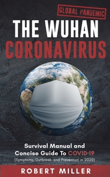 Paperback The Wuhan Coronavirus: Survival Manual and Concise Guide to COVID-19 (Symptoms, Outbreak, and Prevention in 2020) Book