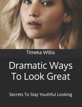 Dramatic Ways To Look Great: Secrets To Stay Youthful Looking