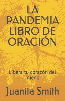 Paperback La Pandemia Libro de Oración: Libera tu corazón del miedo [Spanish] Book