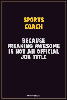Paperback Sports Coach, Because Freaking Awesome Is Not An Official Job Title: Career Motivational Quotes 6x9 120 Pages Blank Lined Notebook Journal Book
