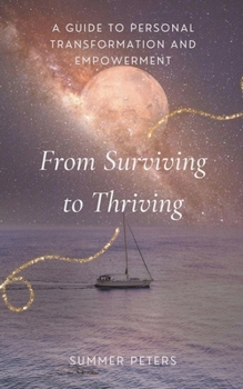 From Surviving to Thriving: A Guide to Personal Transformation and Empowerment