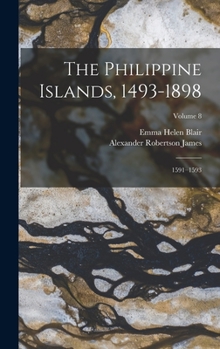 Hardcover The Philippine Islands, 1493-1898: 1591-1593; Volume 8 Book