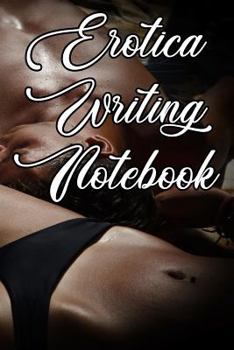 Paperback Erotica Writing Notebook: Record Notes, Ideas, Courses, Reviews, Styles, Best Locations and Records of Your Erotica Novels Book