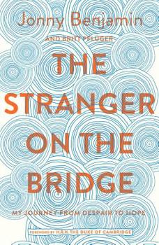 The Stranger on the Bridge: My Journey from Suicidal Despair to Hope