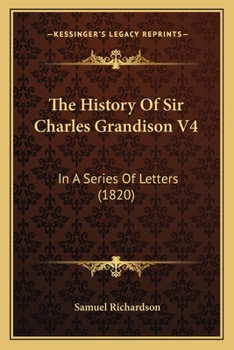 Paperback The History of Sir Charles Grandison V4: In a Series of Letters (1820) Book