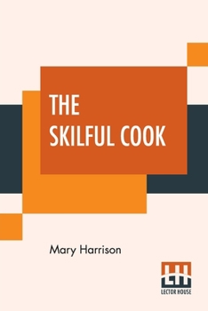Paperback The Skilful Cook: A Practical Manual Of Modern Experience Book