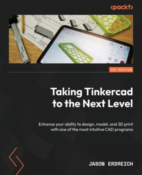 Paperback Taking Tinkercad to the Next Level: Enhance your ability to design, model, and 3D print with one of the most intuitive CAD programs Book