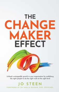 The Changemaker Effect: Unleash unstoppable growth in your organisation by mobilising the right people to do the right work at the right level