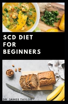 Paperback Scd Diet for Beginners: Dietary Guide On Special Carbohydrates Meal Plans to Lose Weight And Stay Healthy Includes 50+ Delicious Recipes Book