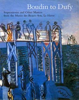 Hardcover Boudin to Dufy: Impressionist and Other Masters from the Musee Des Beaux-Arts, Le Havre Book