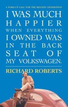 Paperback I Was Much Happier When Everything I Owned Was In The Backseat Of My Volkswagen: A Wake-up Call For The Biggest Generation Book