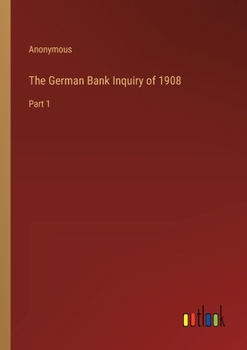 Paperback The German Bank Inquiry of 1908: Part 1 Book