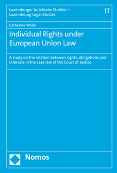 Individual Rights Under European Union Law: A Study on the Relation Between Rights, Obligations and Interests in the Case Law of the Court of Justice ... Studien - Luxembourg Legal Studies, 17)