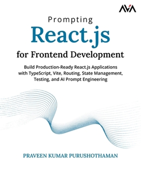Prompting React.js for Frontend Development: Build Production-Ready React.js Applications with TypeScript, Vite, Routing, State Management, Testing, and AI Prompt Engineering (English Edition)