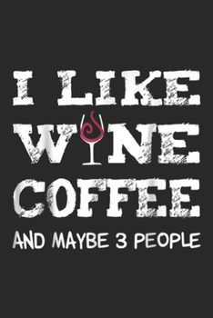 I like Wne Coffee and maybe 3 People: I like Coffee Wine and maybe 3 People Gift Idea Journal/Notebook Blank Lined Ruled 6x9 100 Pages