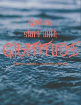 Good day tart with gratitude 1 minute gratitude journal: A 1 year, 52 Week Guide To Cultivate An Attitude Of Gratitude: Gratitude journal with inspirational & motivational gratitude quotes inside,