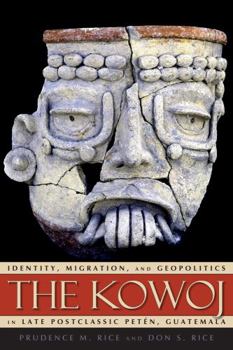 The Kowoj: Identity, Migration, and Politics in Late Postclassic Peten, Guatemala - Book  of the Mesoamerican Worlds