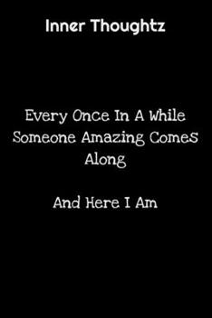 Paperback Inner Thoughtz: Every Once In A While, Someone Amazing Comes Along. And Here I Am: 100 Page Lined Notebook Book