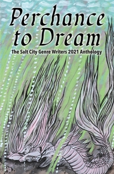 Paperback Perchance to Dream: The Salt City Genre Writers 2021 Chapter Anthology Book