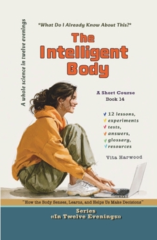 The Intelligent Body: How the Body Senses, Learns and Helps Us Make Decisions (In Twelve Evenings)