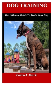 Paperback Dog Training: The Ultimate Guide To Train Your Dog Book