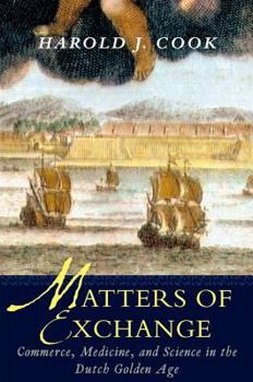 Hardcover Matters of Exchange: Commerce, Medicine, and Science in the Dutch Golden Age Book