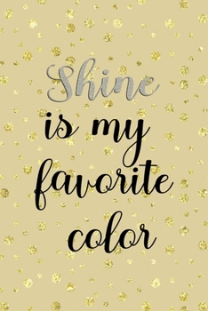 Shine Is My Favorite Color: Notebook Journal Composition Blank Lined Diary Notepad 120 Pages Paperback Golden Points Rains Diamonds