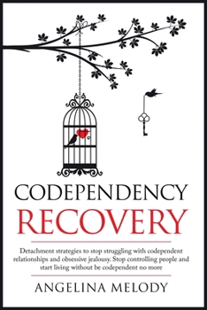 Paperback Codependency Recovery: Healthy Detachment Strategies to Stop Struggling with Codependent Relationships, Obsessive Jealousy and Boost Your Sel Book