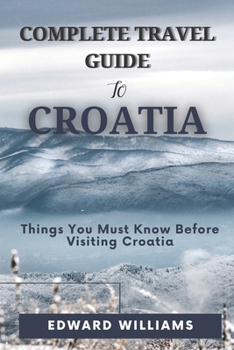 Paperback Complete Travel Guide to Croatia: Things You Must Know Before Visiting Croatia Book