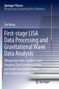 Paperback First-Stage Lisa Data Processing and Gravitational Wave Data Analysis: Ultraprecise Inter-Satellite Laser Ranging, Clock Synchronization and Novel Gra Book