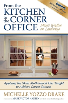 Paperback From the Kitchen to the Corner Office: Mom's Wisdom on Leadership: Applying the Skills Motherhood Has Taught to Achieve Career Success Book