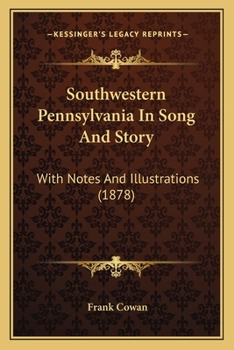 Paperback Southwestern Pennsylvania In Song And Story: With Notes And Illustrations (1878) Book
