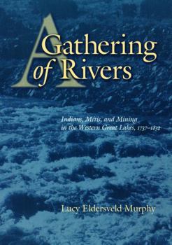 Hardcover A Gathering of Rivers: Indians, Métis, and Mining in the Western Great Lakes, 1737-1832 Book