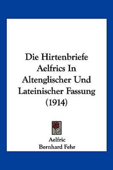 Paperback Die Hirtenbriefe Aelfrics In Altenglischer Und Lateinischer Fassung (1914) [German] Book