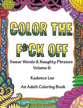 Paperback Color The F*ck Off: Swear Words & Naughty Phrases, Volume 6, An Adult Coloring Book