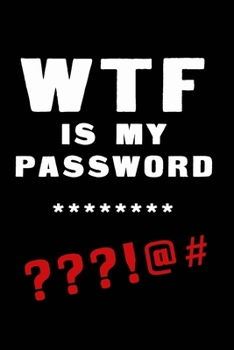 WTF Is My Password: Notebook, password book small 6” x 9” 120 Pages Organizer/Log Book/ Reminder/Notebook for Passwords and Shit/Password Book/Gift for Friends/Coworkers/Seniors/Mom/Dad/